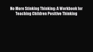 [PDF Download] No More Stinking Thinking: A Workbook for Teaching Children Positive Thinking