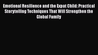 [PDF Download] Emotional Resilience and the Expat Child: Practical Storytelling Techniques