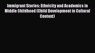 [PDF Download] Immigrant Stories: Ethnicity and Academics in Middle Childhood (Child Development