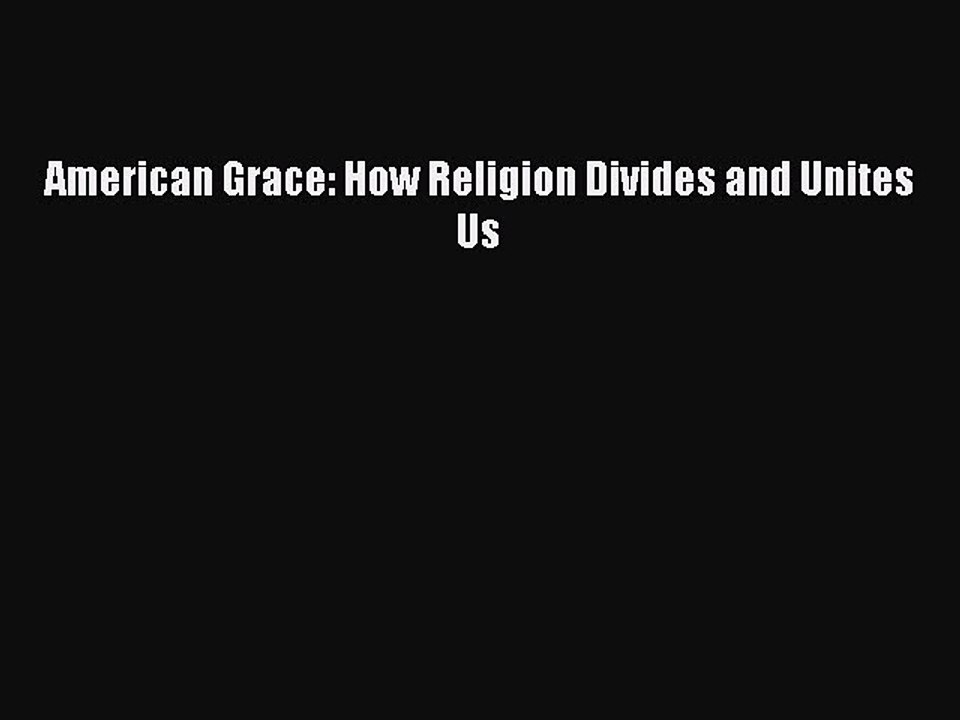 (PDF Download) American Grace: How Religion Divides and Unites Us PDF