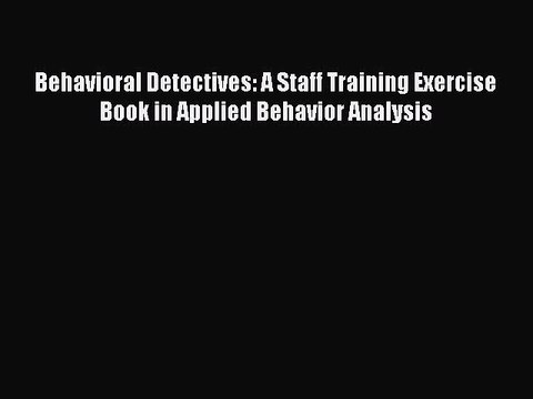 [PDF Download] Behavioral Detectives: A Staff Training Exercise Book in Applied Behavior Analysis