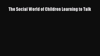 [PDF Download] The Social World of Children Learning to Talk [Download] Full Ebook