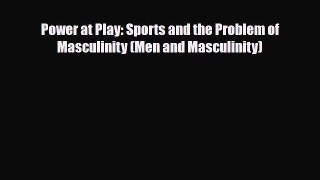 [PDF Download] Power at Play: Sports and the Problem of Masculinity (Men and Masculinity) [Read]