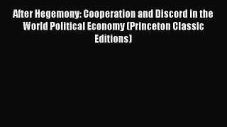 (PDF Download) After Hegemony: Cooperation and Discord in the World Political Economy (Princeton