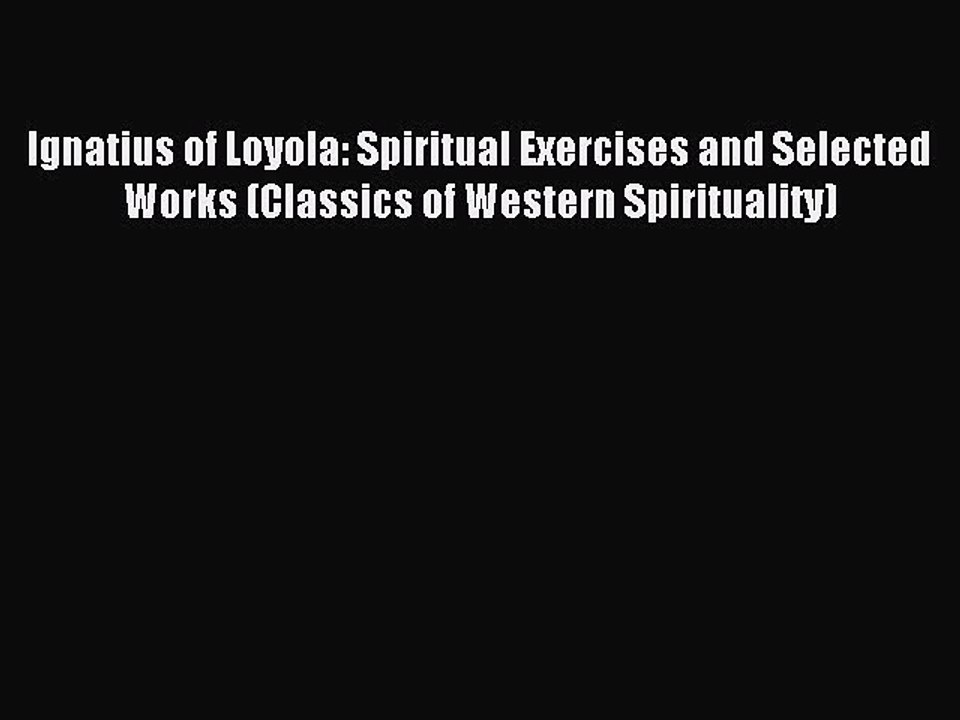 (PDF Download) Ignatius of Loyola: Spiritual Exercises and Selected Works (Classics of Western