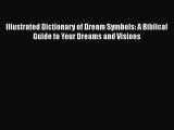 Illustrated Dictionary of Dream Symbols: A Biblical Guide to Your Dreams and Visions  Free