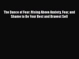 The Dance of Fear: Rising Above Anxiety Fear and Shame to Be Your Best and Bravest Self Read