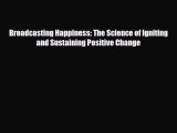 [PDF Download] Broadcasting Happiness: The Science of Igniting and Sustaining Positive Change
