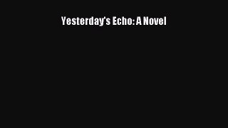 [PDF Download] Yesterday's Echo: A Novel [Read] Full Ebook