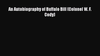 [PDF Download] An Autobiography of Buffalo Bill (Colonel W. F. Cody) [Download] Online