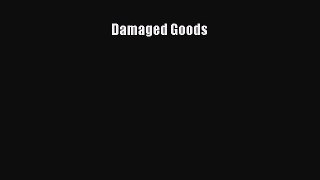 [PDF Download] Damaged Goods [Read] Online