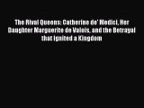 The Rival Queens: Catherine de' Medici Her Daughter Marguerite de Valois and the Betrayal that