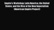 Empire's Workshop: Latin America the United States and the Rise of the New Imperialism (American