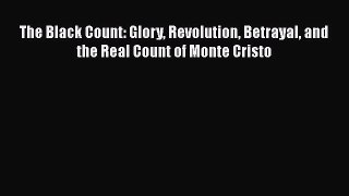 The Black Count: Glory Revolution Betrayal and the Real Count of Monte Cristo  Free Books