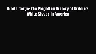 White Cargo: The Forgotten History of Britain's White Slaves in America  Free Books