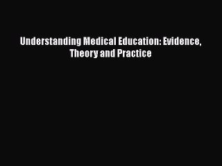 [PDF Download] Understanding Medical Education: Evidence Theory and Practice [Read] Full Ebook