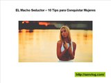 EL Macho Seductor – 10 Tips para Conquistar Mujeres