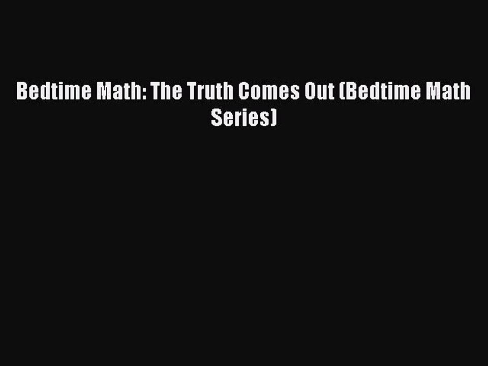 [PDF Download] Bedtime Math: The Truth Comes Out (Bedtime Math Series) [Read] Full Ebook