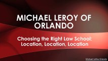 Michael LeRoy of Orlando - Choosing the Right Law School - Location, Location, Location