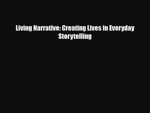 [PDF Download] Living Narrative: Creating Lives in Everyday Storytelling [Download] Online