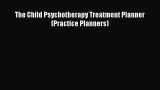[PDF Download] The Child Psychotherapy Treatment Planner (Practice Planners) [PDF] Full Ebook