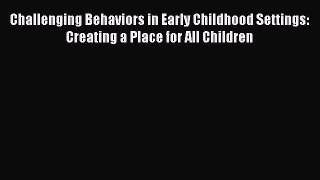 [PDF Download] Challenging Behaviors in Early Childhood Settings: Creating a Place for All