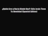 [PDF Download] ¿Quién Eres y Hacia Dónde Vas?: Sólo Jesús Tiene Tu Identidad (Spanish Edition)