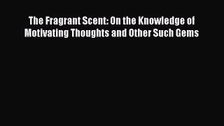 [PDF Download] The Fragrant Scent: On the Knowledge of Motivating Thoughts and Other Such Gems