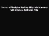 Secrets of Aboriginal Healing: A Physicist's Journey with a Remote Australian Tribe  PDF Download