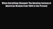 When Everything Changed: The Amazing Journey of American Women from 1960 to the Present  Read