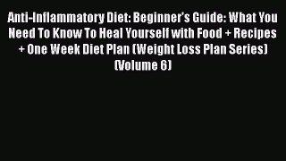 Anti-Inflammatory Diet: Beginner's Guide: What You Need To Know To Heal Yourself with Food