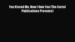 [PDF Download] You Kissed Me Now I Own You (The Cartel Publications Presents) [Download] Online