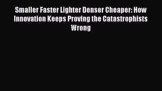 [PDF Download] Smaller Faster Lighter Denser Cheaper: How Innovation Keeps Proving the Catastrophists