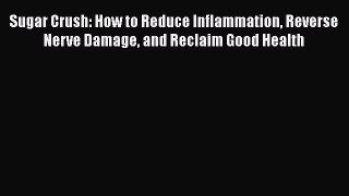 [PDF Download] Sugar Crush: How to Reduce Inflammation Reverse Nerve Damage and Reclaim Good