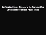 [PDF Download] The Words of Jesus: A Gospel of the Sayings of Our Lord with Reflections by