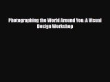 [PDF Download] Photographing the World Around You: A Visual Design Workshop [PDF] Online