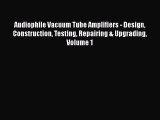 [PDF Download] Audiophile Vacuum Tube Amplifiers - Design Construction Testing Repairing &