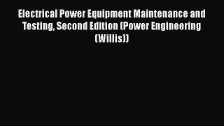 [PDF Download] Electrical Power Equipment Maintenance and Testing Second Edition (Power Engineering