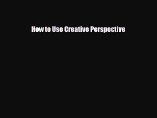 Online PDF Download: How to Use Creative Perspective