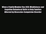 When a Family Member Has OCD: Mindfulness and Cognitive Behavioral Skills to Help Families