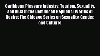 Caribbean Pleasure Industry: Tourism Sexuality and AIDS in the Dominican Republic (Worlds of