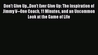 Don't Give Up...Don't Ever Give Up: The Inspiration of Jimmy V--One Coach 11 Minutes and an