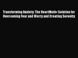 Transforming Anxiety: The HeartMath« Solution for Overcoming Fear and Worry and Creating Serenity