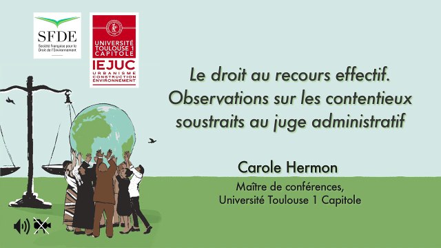 IEJUC-SFDE_ Le droit d'accès à la justice en matière d'environnement -10- Le droit au recours effectif. Observations sur les contentieux détournés du juge administratif (audio), Carole Hermon, Maître de conférences, Université Toulouse 1 Capitole