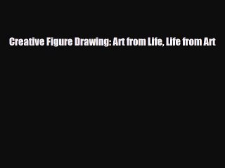 [PDF Download] Creative Figure Drawing: Art from Life Life from Art [PDF] Online