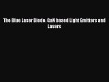 [PDF Download] The Blue Laser Diode: GaN based Light Emitters and Lasers [Read] Full Ebook