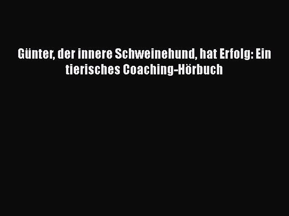 [PDF Download] Günter der innere Schweinehund hat Erfolg: Ein tierisches Coaching-Hörbuch [Read]