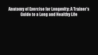 Anatomy of Exercise for Longevity: A Trainer's Guide to a Long and Healthy Life  PDF Download
