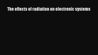 [PDF Download] The effects of radiation on electronic systems [Read] Full Ebook