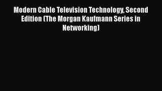 [PDF Download] Modern Cable Television Technology Second Edition (The Morgan Kaufmann Series